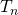 Rendered by QuickLaTeX.com T_n