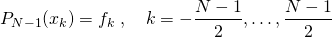 \begin{equation*}     \left{ P_{N-1}(x_k) = f_k\right},\quad k=-\frac{N-1}{2},\dots,\frac{N-1}{2} \end{equation*}